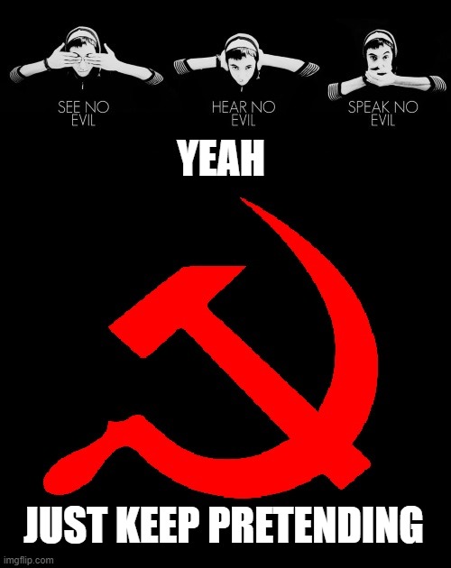 Rise of marxism. | YEAH; JUST KEEP PRETENDING | image tagged in communism | made w/ Imgflip meme maker