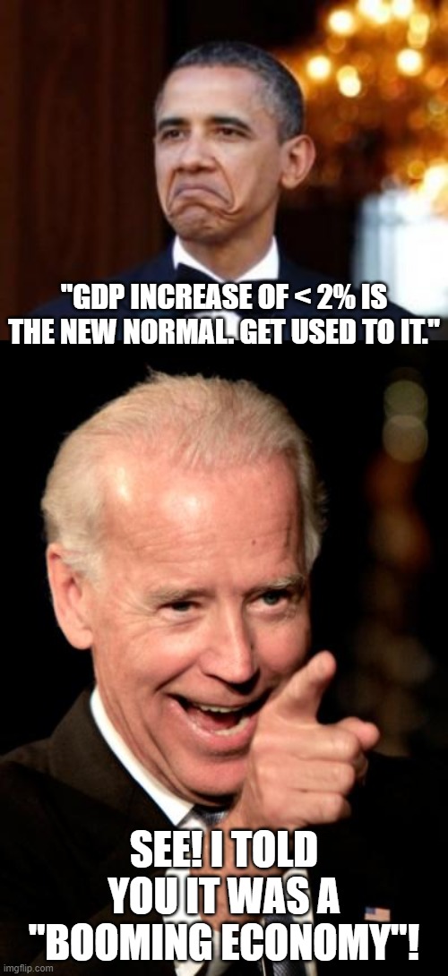 "GDP INCREASE OF < 2% IS THE NEW NORMAL. GET USED TO IT."; SEE! I TOLD YOU IT WAS A "BOOMING ECONOMY"! | image tagged in memes,smilin biden,obama not bad | made w/ Imgflip meme maker