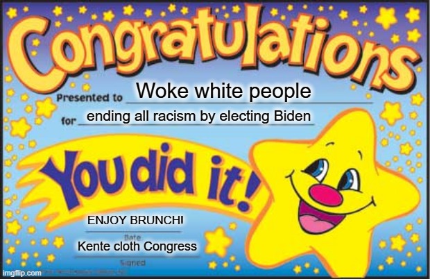 The Karen of the Year goes to ... | Woke white people; ending all racism by electing Biden; ENJOY BRUNCH! Kente cloth Congress | image tagged in memes,cnn fake news,woke,white people,white privilege,black lives matter | made w/ Imgflip meme maker