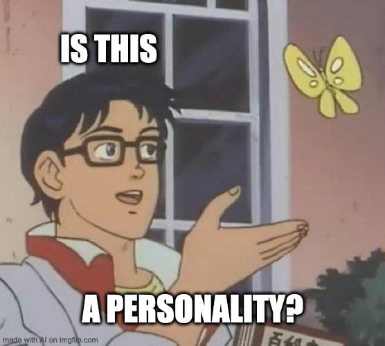 AI generated meme | IS THIS; A PERSONALITY? | image tagged in memes,is this a pigeon | made w/ Imgflip meme maker