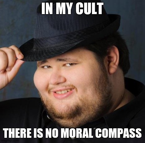 Fedora-guy | IN MY CULT THERE IS NO MORAL COMPASS | image tagged in fedora-guy | made w/ Imgflip meme maker