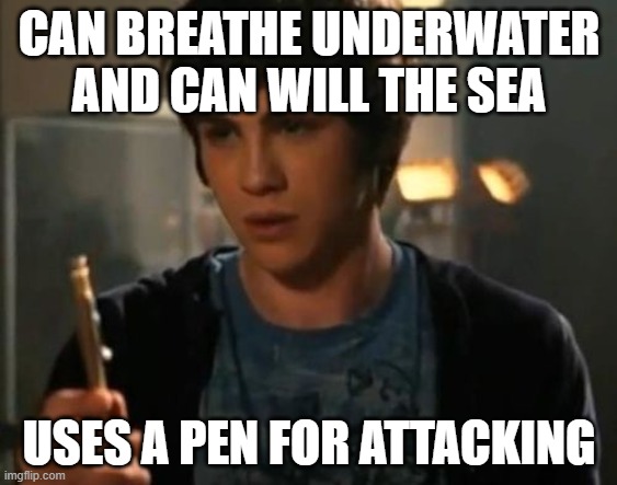 Percy Jackson Riptide | CAN BREATHE UNDERWATER AND CAN WILL THE SEA; USES A PEN FOR ATTACKING | image tagged in percy jackson riptide | made w/ Imgflip meme maker