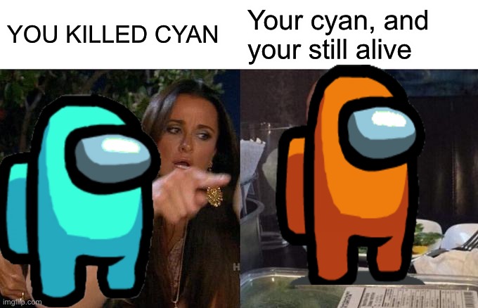 YOU DID IT | YOU KILLED CYAN; Your cyan, and your still alive | image tagged in memes,woman yelling at cat | made w/ Imgflip meme maker