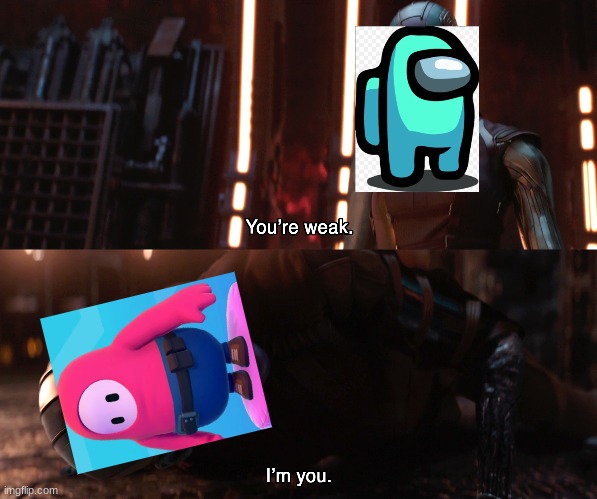 Nebula You're weak I'm you | image tagged in nebula you're weak i'm you,among us,fall guys,gaming,funny memes | made w/ Imgflip meme maker
