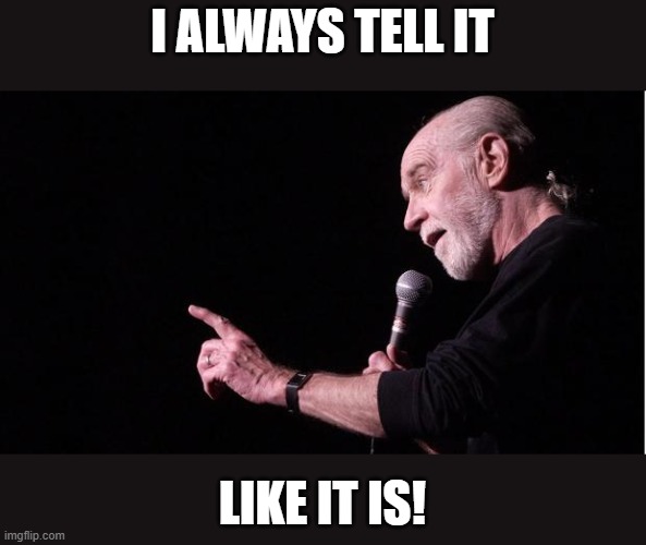 George Carlin | I ALWAYS TELL IT LIKE IT IS! | image tagged in george carlin | made w/ Imgflip meme maker