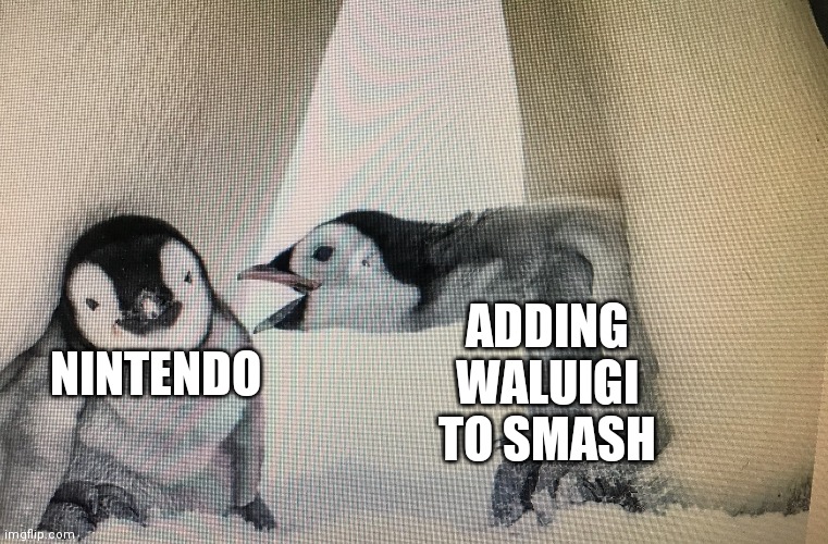 Penguin screaming at another penguin | NINTENDO ADDING WALUIGI TO SMASH | image tagged in penguin screaming at another penguin | made w/ Imgflip meme maker