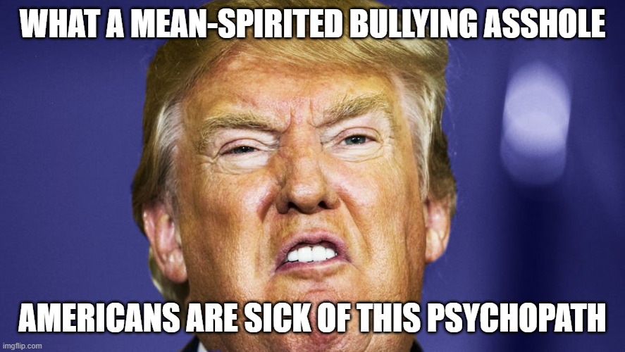 Trump Lied -  200,000+ Americans Died -Trump = DEATH | WHAT A MEAN-SPIRITED BULLYING ASSHOLE; AMERICANS ARE SICK OF THIS PSYCHOPATH | image tagged in liar,murderer,trump equals death,fraud,bankrupt,trump is an asshole | made w/ Imgflip meme maker