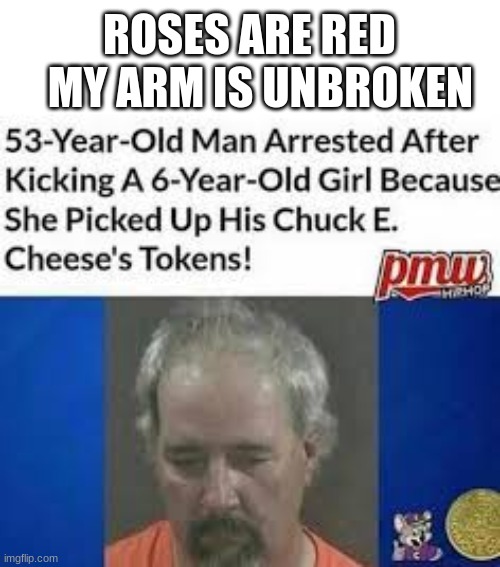 Wow | ROSES ARE RED; MY ARM IS UNBROKEN | image tagged in chuck e cheese,funny,memes | made w/ Imgflip meme maker