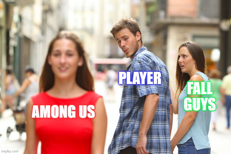 Distracted Boyfriend | PLAYER; FALL GUYS; AMONG US | image tagged in memes,distracted boyfriend | made w/ Imgflip meme maker
