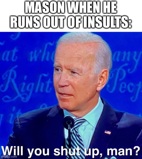 I’m told the presidential debate was a shit show, I’m seeing among us memes getting replaced with these shitty ones left and rig | MASON WHEN HE RUNS OUT OF INSULTS: | made w/ Imgflip meme maker