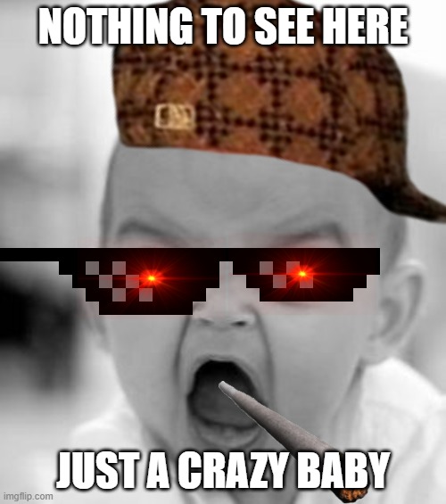 Nothing to see here folks! | NOTHING TO SEE HERE; JUST A CRAZY BABY | image tagged in memes,angry baby | made w/ Imgflip meme maker