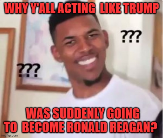 Nick Young | WHY Y'ALL ACTING  LIKE TRUMP; WAS SUDDENLY GOING TO  BECOME RONALD REAGAN? | image tagged in nick young | made w/ Imgflip meme maker