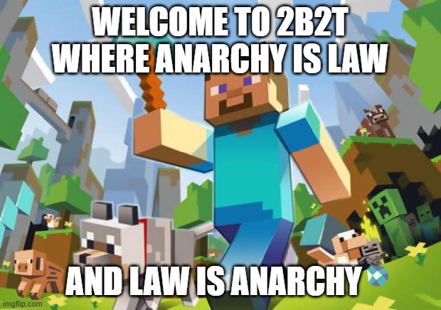 don't know what im doing so here | WELCOME TO 2B2T WHERE ANARCHY IS LAW; AND LAW IS ANARCHY | image tagged in minecraft | made w/ Imgflip meme maker