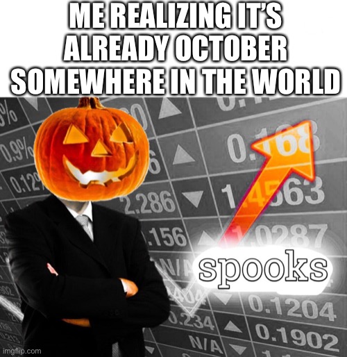 Spooks | ME REALIZING IT’S ALREADY OCTOBER SOMEWHERE IN THE WORLD | image tagged in spooky,spooktober,stonks,pumpkin,october,wait | made w/ Imgflip meme maker