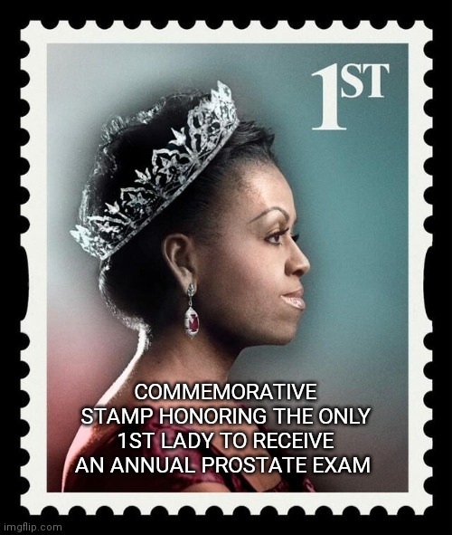 Michelle Obama | COMMEMORATIVE STAMP HONORING THE ONLY 1ST LADY TO RECEIVE AN ANNUAL PROSTATE EXAM | image tagged in michelle obama | made w/ Imgflip meme maker