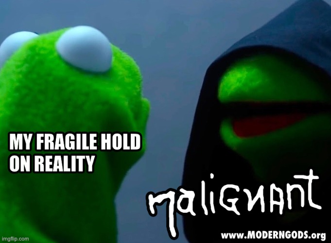 Fragile Hold on Reality VS. MALIGNANT | image tagged in books,science,science fiction,evolution,dark humor,evil kermit | made w/ Imgflip meme maker