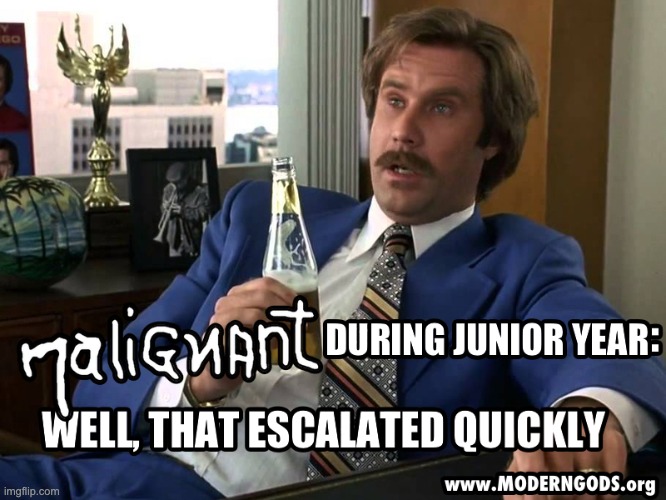 Junior Year: Malignant | image tagged in books,science,science fiction,anchorman,dark humor | made w/ Imgflip meme maker