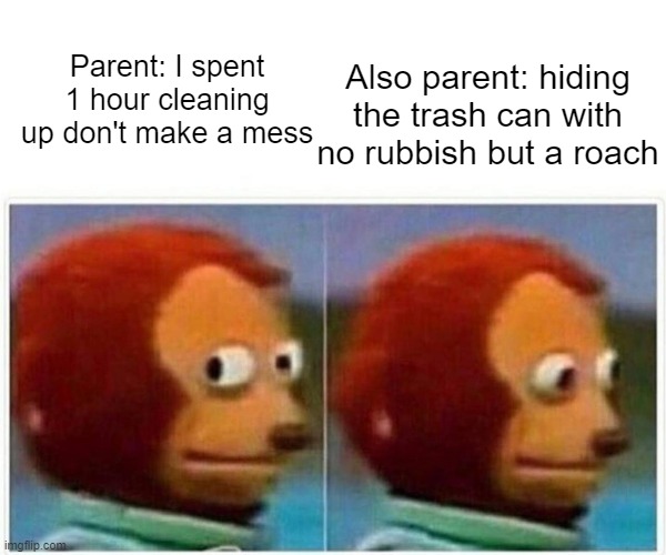 Roach | Also parent: hiding the trash can with no rubbish but a roach; Parent: I spent 1 hour cleaning up don't make a mess | image tagged in memes,monkey puppet | made w/ Imgflip meme maker