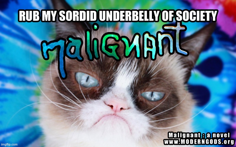Sordid Underbelly: Malignant | image tagged in grumpy cat,books,science,science fiction,dark humor | made w/ Imgflip meme maker