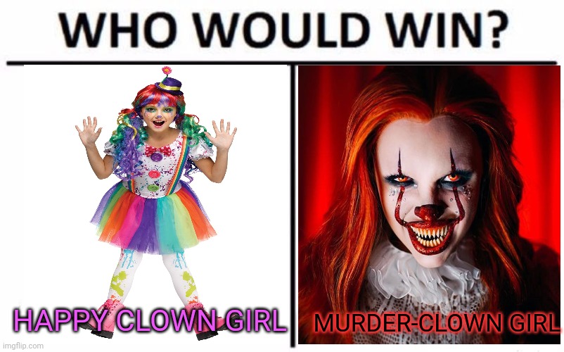 Clown girls | HAPPY CLOWN GIRL; MURDER-CLOWN GIRL | image tagged in memes,who would win,clowns,creepy clown | made w/ Imgflip meme maker
