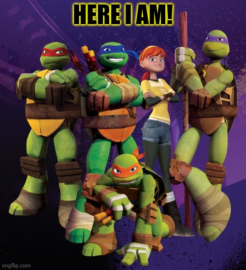 HERE I AM! | made w/ Imgflip meme maker