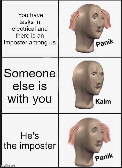 Panik Kalm Panik | You have tasks in electrical and there is an imposter among us; Someone else is with you; He's the imposter | image tagged in memes,panik kalm panik | made w/ Imgflip meme maker