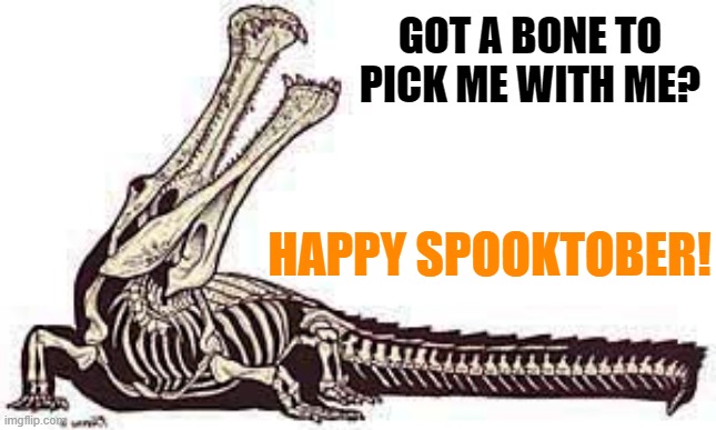 Croctober | GOT A BONE TO PICK ME WITH ME? HAPPY SPOOKTOBER! | image tagged in reptilians,spooktober | made w/ Imgflip meme maker