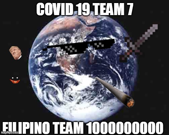 who will win? | COVID 19 TEAM 7; FILIPINO TEAM 1000000000 | image tagged in the world | made w/ Imgflip meme maker