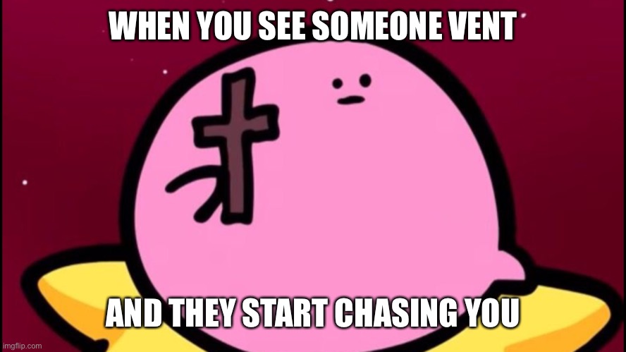 Seeing venters be like | WHEN YOU SEE SOMEONE VENT; AND THEY START CHASING YOU | image tagged in kirby cross | made w/ Imgflip meme maker