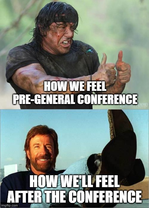 HOW WE FEEL PRE-GENERAL CONFERENCE; HOW WE'LL FEEL AFTER THE CONFERENCE | image tagged in chuck norris says,sylvester stallone thumbs up | made w/ Imgflip meme maker