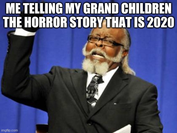 Back in my day... | ME TELLING MY GRANDCHILDREN THE HORROR STORY THAT IS 2020 | image tagged in memes,back in my day | made w/ Imgflip meme maker