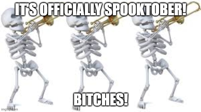 spooktober | IT'S OFFICIALLY SPOOKTOBER! BITCHES! | image tagged in spooktober | made w/ Imgflip meme maker