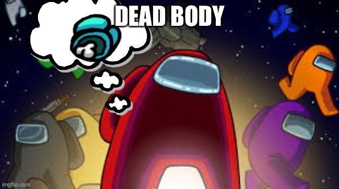 us | DEAD BODY | image tagged in among us | made w/ Imgflip meme maker