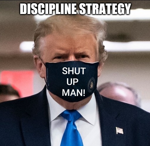Debate discipline strategy |  DISCIPLINE STRATEGY | image tagged in presidential debate,election 2020,donald trump,donald trump the clown,funny memes,trump meme | made w/ Imgflip meme maker
