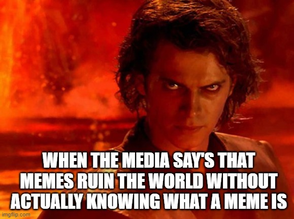 When the media say's | WHEN THE MEDIA SAY'S THAT MEMES RUIN THE WORLD WITHOUT ACTUALLY KNOWING WHAT A MEME IS | image tagged in memes,you underestimate my power | made w/ Imgflip meme maker
