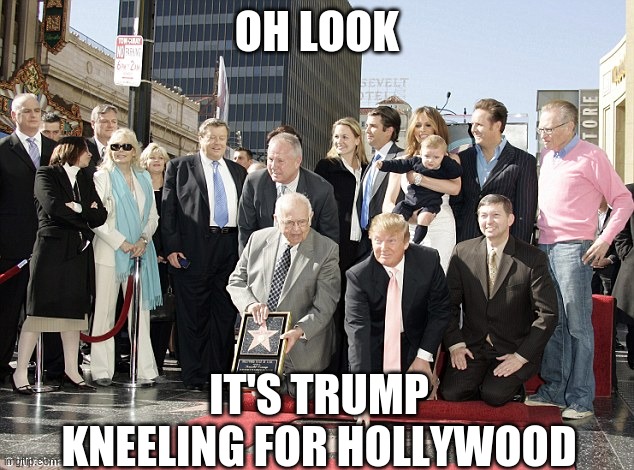 OH LOOK IT'S TRUMP KNEELING FOR HOLLYWOOD | made w/ Imgflip meme maker