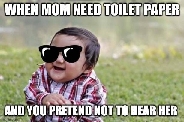 Evil Toddler | WHEN MOM NEED TOILET PAPER; AND YOU PRETEND NOT TO HEAR HER | image tagged in memes,evil toddler | made w/ Imgflip meme maker