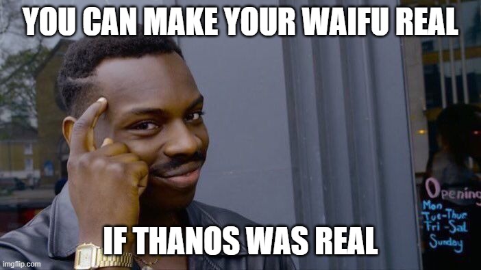 Roll Safe Think About It | YOU CAN MAKE YOUR WAIFU REAL; IF THANOS WAS REAL | image tagged in roll safe think about it | made w/ Imgflip meme maker