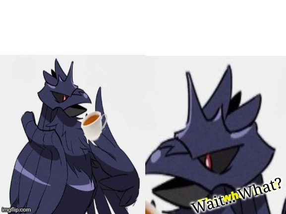 Confused Corviknight | Wait... What? | image tagged in confused corviknight | made w/ Imgflip meme maker