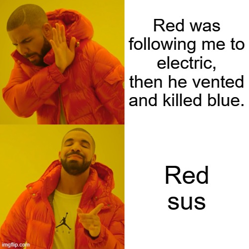 Drake Hotline Bling Meme | Red was following me to electric, then he vented and killed blue. Red sus | image tagged in memes,drake hotline bling | made w/ Imgflip meme maker