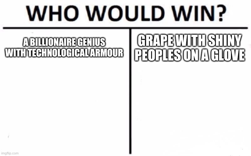 Who Would Win? | A BILLIONAIRE GENIUS WITH TECHNOLOGICAL ARMOUR; GRAPE WITH SHINY PEOPLES ON A GLOVE | image tagged in memes,who would win | made w/ Imgflip meme maker