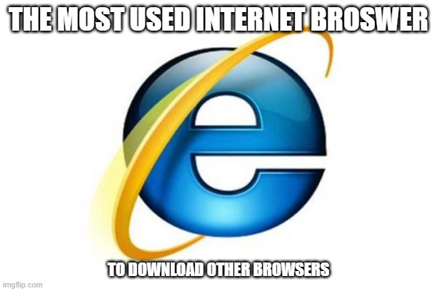 Internet Explorer | THE MOST USED INTERNET BROSWER; TO DOWNLOAD OTHER BROWSERS | image tagged in memes,internet explorer | made w/ Imgflip meme maker