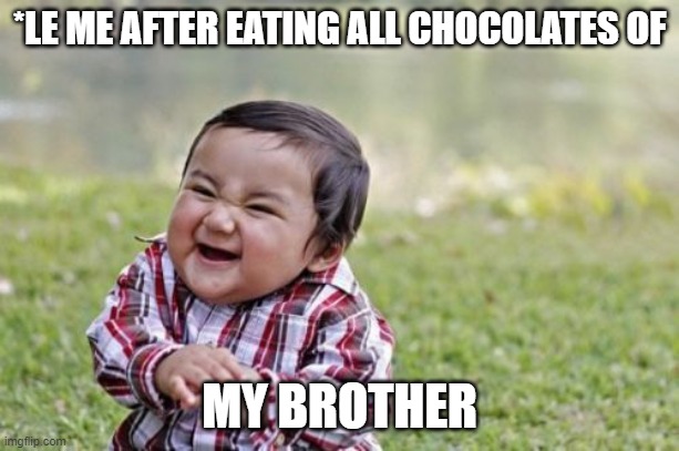 Evil Toddler | *LE ME AFTER EATING ALL CHOCOLATES OF; MY BROTHER | image tagged in memes,evil toddler | made w/ Imgflip meme maker