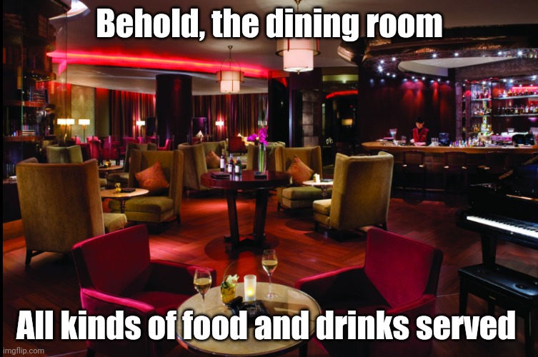 The Food And Drinks Are Free (although tipping is optional) | Behold, the dining room; All kinds of food and drinks served | image tagged in dining room | made w/ Imgflip meme maker