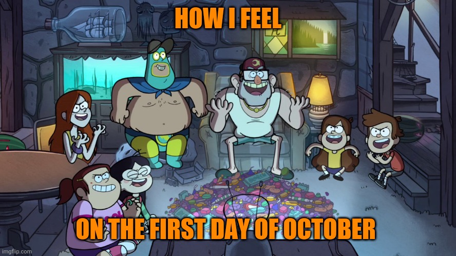 Halloween vibes | HOW I FEEL; ON THE FIRST DAY OF OCTOBER | image tagged in gravity falls summerween,memes,october,halloween,spooky month | made w/ Imgflip meme maker