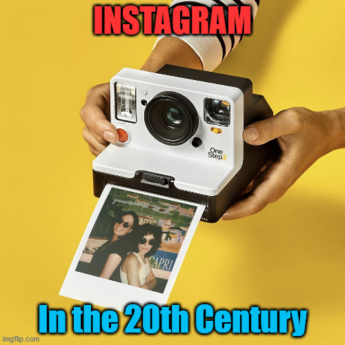 Vintage Instagram | INSTAGRAM; In the 20th Century | image tagged in polaroid,instagram | made w/ Imgflip meme maker