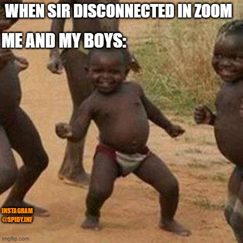Third World Success Kid Meme | WHEN SIR DISCONNECTED IN ZOOM; ME AND MY BOYS:; INSTAGRAM
@SPIDY.INF | image tagged in memes,third world success kid | made w/ Imgflip meme maker