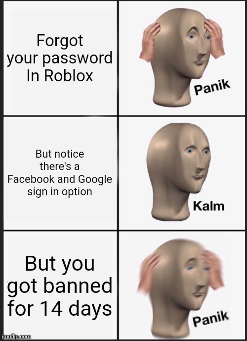 Roblox | Forgot your password In Roblox; But notice there's a Facebook and Google sign in option; But you got banned for 14 days | image tagged in memes,panik kalm panik | made w/ Imgflip meme maker