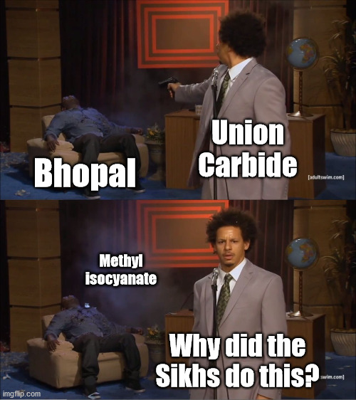 Union Carbide killed Hannibal. | Union
Carbide; Bhopal; Methyl
isocyanate; Why did the Sikhs do this? | image tagged in memes,who killed hannibal | made w/ Imgflip meme maker