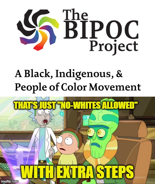 THAT'S JUST "NO-WHITES ALLOWED" WITH EXTRA STEPS | image tagged in rick and morty-extra steps | made w/ Imgflip meme maker